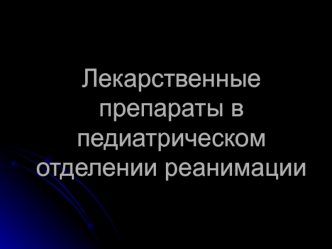 Лекарственные препараты в педиатрическом отделении реанимации