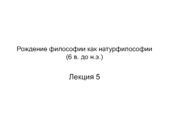 Рождение философии как натурфилософии (6 в. до н.э.)