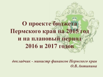 О проекте бюджета Пермского края на 2015 год и на плановый период 2016 и 2017 годов