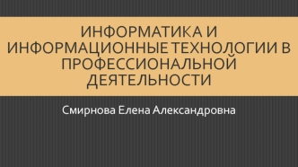 Информатика и информационные технологии в профессиональной деятельности