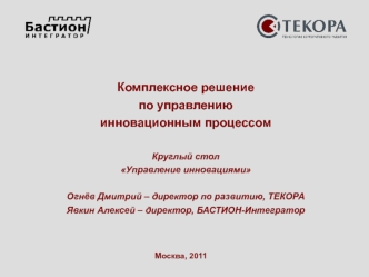 Комплексное решение 
по управлению 
инновационным процессом

Круглый стол 
Управление инновациями

Огнёв Дмитрий – директор по развитию, ТЕКОРА
Явкин Алексей – директор, БАСТИОН-Интегратор