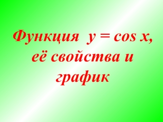 Функция  y = cos x, её свойства и 
график