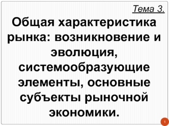 Общая характеристика рынка: возникновение и эволюция, системообразующие элементы, основные субъекты рыночной экономики