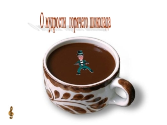 О мудрости 
горячего шоколада