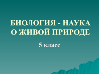 Биология - наука о живой природе. (5 класс)