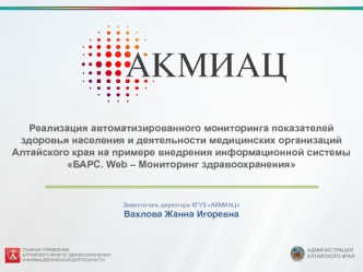 Реализация автоматизированного мониторинга показателей
здоровья населения и деятельности медицинских организаций
Алтайского края на примере внедрения информационной системы
БАРС. Web – Мониторинг здравоохранения