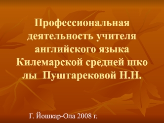 Профессиональная деятельность учителя английского языка Килемарской средней школы  Пуштарековой Н.Н.