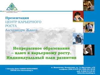© Alexander Zhdan CAREER DEVELOPMENT CENTER www.educonsulting.ru Презентация ЦЕНТР КАРЬЕРНОГО РОСТА Александра Ждана Непрерывное образование – ключ к карьерному.