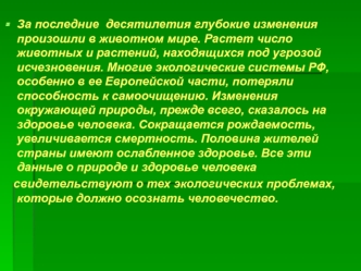 За последние  десятилетия глубокие изменения произошли в животном мире. Растет число животных и растений, находящихся под угрозой исчезновения. Многие экологические системы РФ, особенно в ее Европейской части, потеряли способность к самоочищению. Изменени