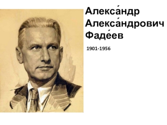 Алекса́ндр Алекса́ндрович Фаде́ев 1901-1956