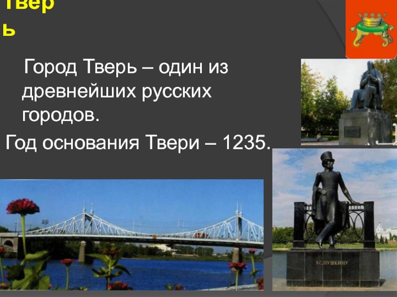 Тверь 	Город Тверь – один из древнейших русских городов. Год основания Твери – 1235.
