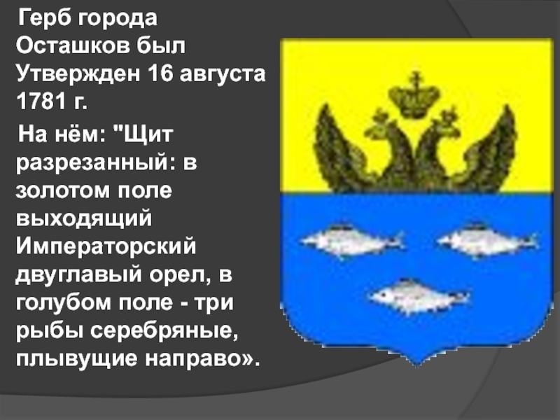 Герб города Осташков был Утвержден 16 августа 1781 г. 	На нём: