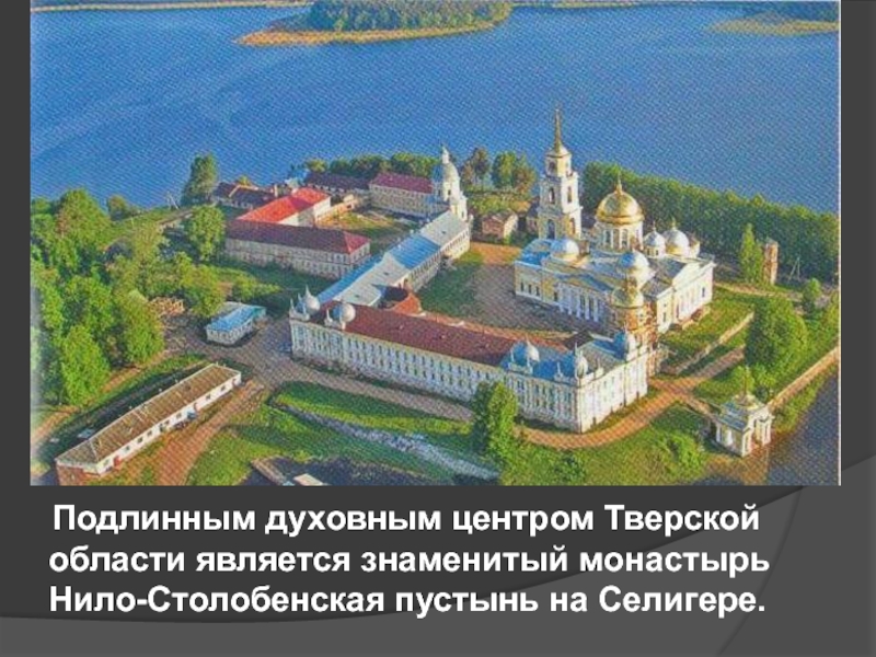 Подлинным духовным центром Тверской области является знаменитый монастырь Нило-Столобенская пустынь на Селигере.