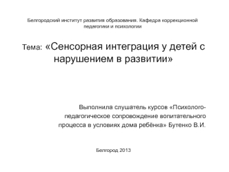 Тема: Сенсорная интеграция у детей с нарушением в развитии



Выполнила слушатель курсов Психолого-
педагогическое сопровождение вопитательного
 процесса в условиях дома ребёнка Бутенко В.И. 


Белгород 2013