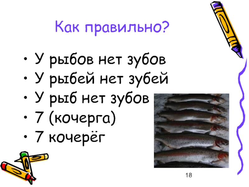 Правильно пять. У Рыбов нет зубов у рыбей нет зубей. Нет кочерёг как правильно. Кочерга во множественном числе. 5 Кочерег.