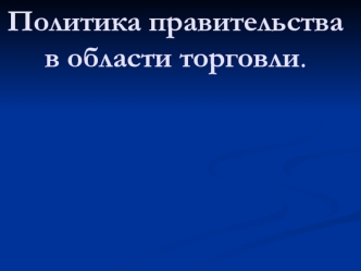 Политика правительства в области торговли.