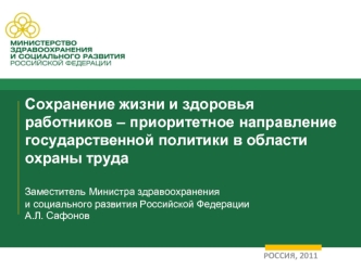 Сохранение жизни и здоровья работников – приоритетное направление государственной политики в области охраны труда Заместитель Министра здравоохранения и социального развития Российской Федерации А.Л. Сафонов