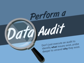 Perform a Data Audit .
Don’t just execute an audit to identify what issues exist, probe deeper to unravel why they exist.
You need to take action!
Data issues are deeply rooted and extremely complex. Not only do organizations have trouble choosing a start