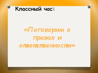 Классный час:
 

Поговорим о правах и ответственности
 