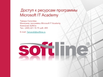 Доступ к ресурсам программы    Microsoft IT Academy Тамара СапачёваМенеджер программы Microsoft IT AcademyКомпания SoftlineТел.: (495) 221-10-70 доб. 455E-mail: TamaraS@softline.ru