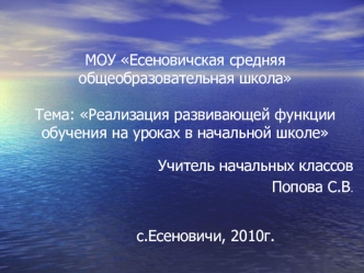 Учитель начальных классов
Попова С.В.


с.Есеновичи, 2010г.