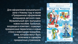 Для оформления музыкального зала к Новому году в серии Праздничное оформление интерьеров детского сада. Музыкальный зал выпущено новое пособие. Брошюра, входящая в комплект, содержит праздничные переклички и новые стихи о новогоднем празднике, елке, котор
