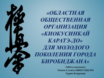 ОБЛАСТНАЯ ОБЩЕСТВЕННАЯ ОРГАНИЗАЦИЯ КИОКУСИНКАЙ КАРАТЭ-ДО ДЛЯ МОЛОДОГО ПОКОЛЕНИЯ ГОРОДА БИРОБИДЖАНА