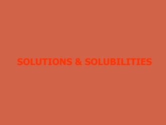 Solutions and solubilities