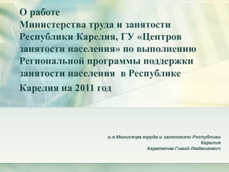 О работе Министерства труда и занятости Республики Карелия, ГУ Центров занятости населения по выполнению Региональной программы поддержки занятости населения  в Республике Карелия на 2011 год