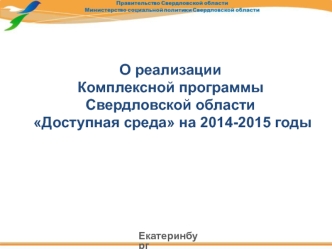 О реализации  
Комплексной программы 
Свердловской области
 Доступная среда на 2014-2015 годы