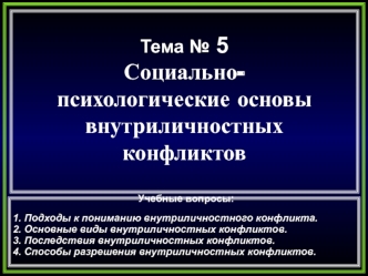 Тема № 5
Социально-
психологические основы 
внутриличностных 
конфликтов