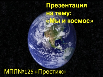 Презентацияна тему:Мы и космос