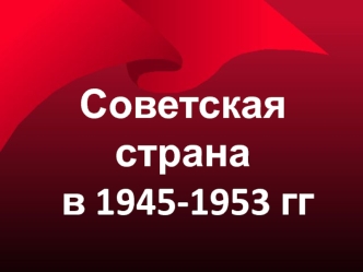 Советская страна в 1945-1953 гг