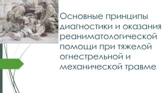 Основные принципы диагностики и оказания реаниматологической помощи при тяжелой огнестрельной и механической травме