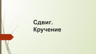 Сдвиг. Кручение. (Лекция 10)