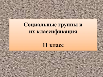 Социальные группы и их классификация11 класс