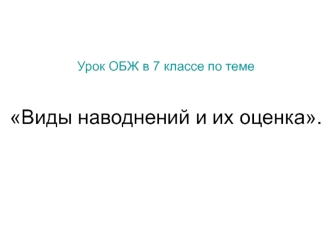 Урок ОБЖ в 7 классе по теме Виды наводнений и их оценка.
