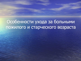 Особенности ухода за больными пожилого и старческого возраста