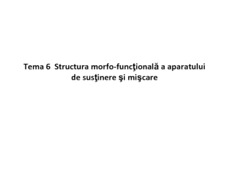 Structura morfo-funcţională a aparatului de susţinere şi mişcare