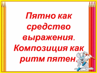 Пятно, как средство выражения. Композиция, как ритм пятен. (6 класс)