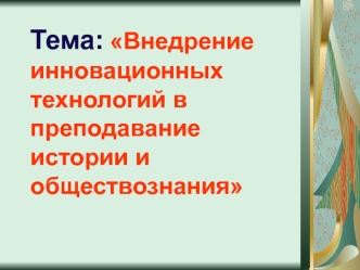 Тема: Внедрение инновационных технологий в преподавание истории и обществознания