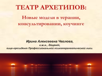 ТЕАТР АРХЕТИПОВ:

Новые модели в терапии, консультировании, коучинге