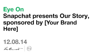 Eye On
Snapchat presents Our Story, sponsored by [Your Brand Here]

12.08.14