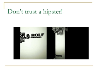 Don’t trust a hipster!