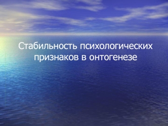 Стабильность психологических признаков в онтогенезе