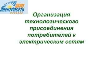 Организация технологического присоединения потребителей к электрическим сетям