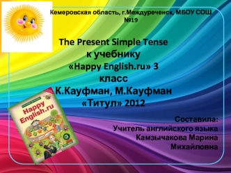 The Present Simple Tense
к учебнику
Happy English.ru 3 класс
К.Кауфман, М.Кауфман
Титул 2012