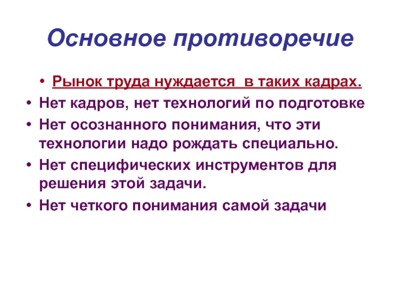 Основное противоречиеРынок труда нуждается в таких кадрах.Нет кадров, нет технологий по подготовкеНет осознанного понимания, что