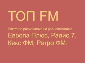 ТОП FMПакетное размещение на радиостанциях: Европа Плюс, Радио 7, Кекс ФМ, Ретро ФМ.