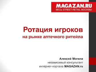 Ротация игроков    
на рынке аптечного ритейла




Алексей Могила
независимый консультант
интернет-портала MAGAZAN.ru